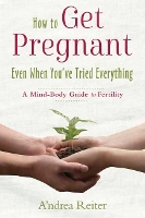 Book Cover for How to Get Pregnant, Even When You've Tried Everything by Andrea Reiter