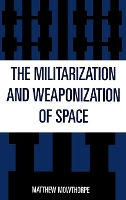 Book Cover for The Militarization and Weaponization of Space by Matthew Mowthorpe