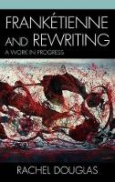 Book Cover for Frankétienne and Rewriting by Rachel Douglas