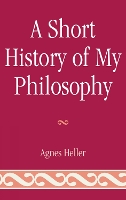 Book Cover for A Short History of My Philosophy by Agnes Heller