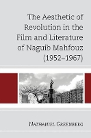 Book Cover for The Aesthetic of Revolution in the Film and Literature of Naguib Mahfouz (1952–1967) by Nathaniel Greenberg