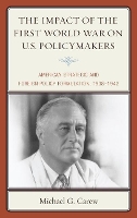 Book Cover for The Impact of the First World War on U.S. Policymakers by Michael G. Carew