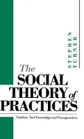 Book Cover for The Social Theory of Practices by Stephen P. (University of South Florida) Turner