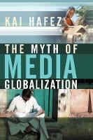 Book Cover for The Myth of Media Globalization by Kai (University of Erfurt) Hafez