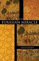 Book Cover for The Eurasian Miracle by Jack (Emeritus Professor of Social Anthropology, University of Cambridge and Fellow of St John's College) Goody