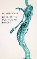 Book Cover for Exits to the Posthuman Future by Arthur Kroker