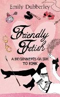 Book Cover for Friendly Fetish by Emily Dubberley