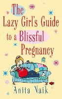 Book Cover for The Lazy Girl's Guide To A Blissful Pregnancy by Anita Naik