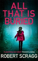 Book Cover for All That is Buried by Robert (Author) Scragg