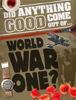 Book Cover for Did Anything Good Come Out of...World War One? by Philip Steele