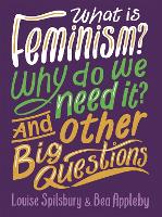 Book Cover for What is Feminism? Why do we need It? And Other Big Questions by Bea Appleby, Louise Spilsbury