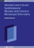 Book Cover for Ultrafast Laser Induced Spatiotemporal Measure and Control at Microscopic Dimensions by Debabrata Goswami