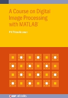 Book Cover for A Course on Digital Image Processing with MATLAB® by P K Birla Institute of Technology and Science, Pilani, India Thiruvikraman