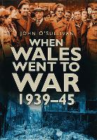 Book Cover for When Wales Went to War 1939-45 by John O'Sullivan