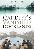 Book Cover for Cardiff's Vanished Docklands by Brian Lee