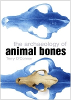 Book Cover for The Archaeology of Animal Bones by Terry O'Connor