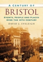 Book Cover for A Century of Bristol by David J Eveleigh