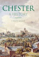 Book Cover for Chester: A History by Simon Ward