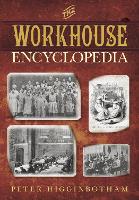 Book Cover for The Workhouse Encyclopedia by Peter Higginbotham