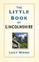 Book Cover for The Little Book of Lincolnshire by Lucy Wood