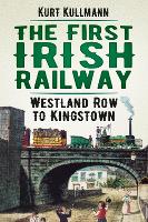 Book Cover for The First Irish Railway by Kurt Kullmann