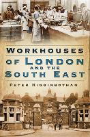 Book Cover for Workhouses of London and the South East by Peter Higginbotham