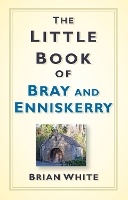 Book Cover for The Little Book of Bray and Enniskerry by Brian White