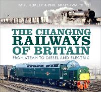 Book Cover for The Changing Railways of Britain by Paul Hurley, Phil Braithwaite