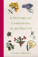 Book Cover for A History of Gardening in 50 Objects by George Drower