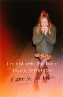 Book Cover for I'm Not with the Band A Writer's Life Lost in Music by Sylvia Patterson