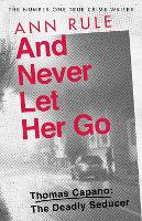 Book Cover for And Never Let Her Go Thomas Capano: The Deadly Seducer by Ann Rule