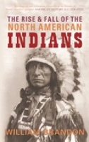 Book Cover for The Rise and Fall of the North American Indians by William Brandon