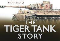 Book Cover for The Tiger Tank Story by Mark Healy