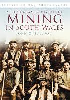 Book Cover for A Photographic History of Mining in South Wales by John O'Sullivan