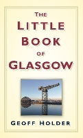 Book Cover for The Little Book of Glasgow by Geoff Holder