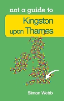 Book Cover for Not a Guide to: Kingston upon Thames by Simon Webb
