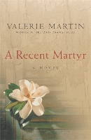 Book Cover for A Recent Martyr by Valerie Martin