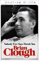 Book Cover for Brian Clough: Nobody Ever Says Thank You by Jonathan Wilson