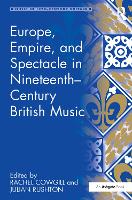 Book Cover for Europe, Empire, and Spectacle in Nineteenth-Century British Music by Rachel Cowgill, Julian Rushton