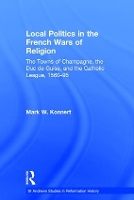 Book Cover for Local Politics in the French Wars of Religion by Mark W. Konnert