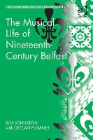 Book Cover for The Musical Life of Nineteenth-Century Belfast by Roy Johnston, Declan Plummer