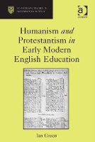 Book Cover for Humanism and Protestantism in Early Modern English Education by Ian Green