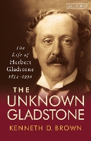 Book Cover for The Unknown Gladstone by Kenneth D. (Queen's University, Belfast) Brown