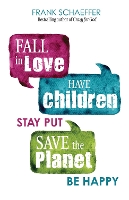 Book Cover for Fall in Love, Have Children, Stay Put, Save the Planet, Be Happy by Frank Schaeffer