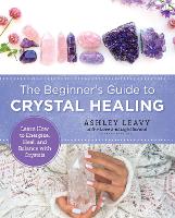 Book Cover for The Beginner's Guide to Crystal Healing by Ashley Leavy