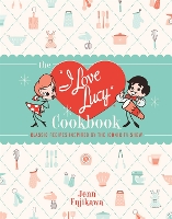 Book Cover for The I Love Lucy Cookbook by Jenn Fujikawa