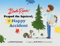 Book Cover for Bob Ross, Peapod the Squirrel, and the Happy Accident by Robb Pearlman