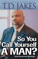 Book Cover for So You Call Yourself a Man? – A Devotional for Ordinary Men with Extraordinary Potential by T.d. Jakes