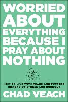 Book Cover for Worried about Everything Because I Pray about No – How to Live with Peace and Purpose Instead of Stress and Burnout by Chad Veach