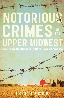 Book Cover for Notorious Crimes of the Upper Midwest by Tom Baker